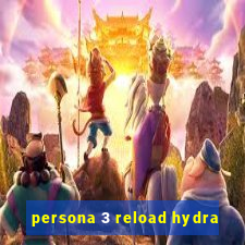 persona 3 reload hydra